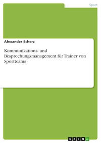 Kommunikations- und Besprechungsmanagement für Trainer von Sportteams - Alexander Scherz - E-Book