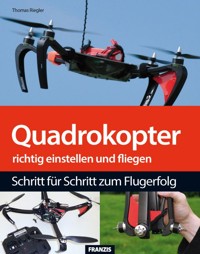 Quadrokopter richtig einstellen, tunen und fliegen - Thomas Riegler - E-Book