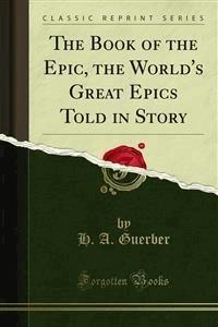 The Book of the Epic, the World's Great Epics Told in Story - H. A. Guerber - E-Book