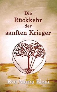 Die Rückkehr der sanften Krieger - Eva-Maria Eleni - E-Book