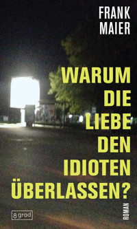 Warum die Liebe den Idioten überlassen? - Frank Maier - E-Book