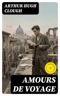 Amours De Voyage - Arthur Hugh Clough - E-Book