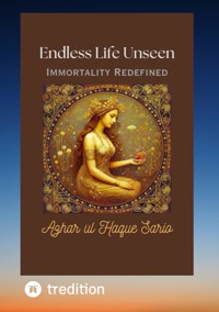 Endless Life Unseen Immortality Redefined - Azhar ul Haque Sario - E-Book