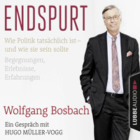 Endspurt - Wie Politik tatsächlich ist - und wie sie sein sollte. Begegnungen, Erlebnisse, Erfahrungen. Ein Gespräch mit Hugo Müller-Vogg - Wolfgang Bosbach - Hörbuch