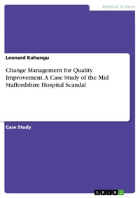 Change Management for Quality Improvement. A Case Study of the Mid Staffordshire Hospital Scandal - Leonard Kahungu - E-Book