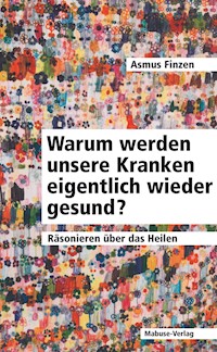 Warum werden unsere Kranken eigentlich wieder gesund? - Asmus Finzen - E-Book