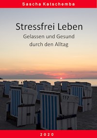 Stressfrei leben - Sascha Katschemba - E-Book