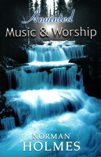 Anointed Music and Worship - Rev. Norman Holmes - E-Book