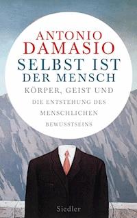 Selbst ist der Mensch - Antonio Damasio - E-Book