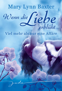 Wenn die Liebe erblüht: Viel mehr als nur eine Affäre - MARY LYNN BAXTER - E-Book