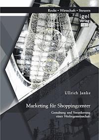 Marketing für Shoppingcenter: Gestaltung und Verankerung einer Werbegemeinschaft - Ullrich Janke - E-Book