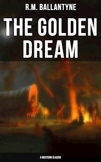 The Golden Dream (A Western Classic) - R. M. Ballantyne - E-Book