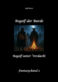 Rogolf der Barde, Live Rollenspiel, Dämonen, Hexen, Schutzamulette, Magier, Polizei, Harz, Höhlen, Brocken, Walpurgisnacht, Rituale, Speere, Armbrust - Rolf Horst - E-Book