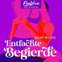 Entfachte Begierde (ungekürzt) - Mary White - Hörbuch