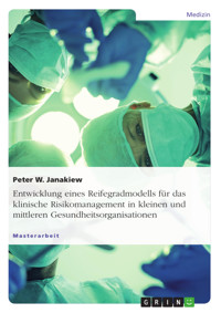 Entwicklung eines Reifegradmodells für das klinische Risikomanagement in kleinen und mittleren Gesundheitsorganisationen - Peter W. Janakiew - kostenlos E-Book