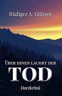 Über ihnen lauert der Tod - Rüdiger A. Glässer - E-Book