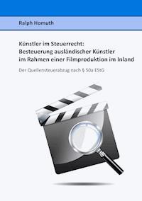 Künstler im Steuerrecht:  Besteuerung ausländischer Künstler im Rahmen einer  Filmproduktion im Inland - Ralph Homuth - E-Book