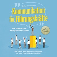 Kommunikation für Führungskräfte - Die Eigenschaft erfolgreicher Leader: Wie Sie Ihr Team leiten und motivieren, um hohe Ziele effektiv zu erreichen - inkl. Erfolgsguide für Mitarbeitergespräche - Stefan Grotlüschen - Hörbuch