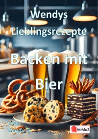 Wendys Lieblingsrezepte - Backen mit Bier - Wendy G. - E-Book