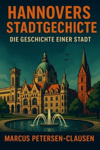 Hannover's Stadtgeschichte: Die Geschichte einer Stadt - Marcus PC Petersen - Clausen - E-Book