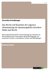 Das Recht auf Kenntnis der eigenen Abstammung im Spannungsfeld zwischen Ethik und Recht - Veronika Ernstberger - E-Book