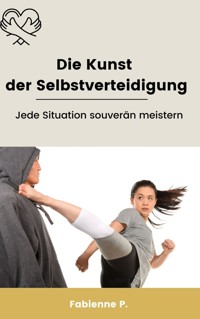 Die Kunst der Selbstverteidigung - Fabienne P. - E-Book
