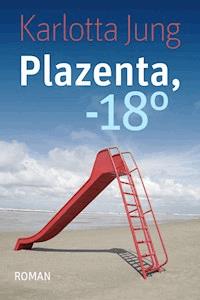 Plazenta, -18° - Karlotta Jung - E-Book