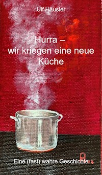 Hurra - wir kriegen eine neue Küche - Ulf Häusler - E-Book