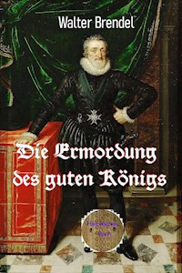 Die Ermordung des guten Königs - Walter Brendel - E-Book
