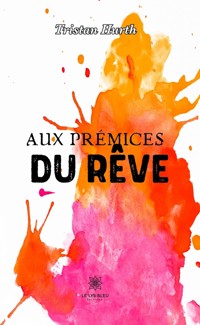 Aux prémices du rêve - Tristan Hurth - E-Book