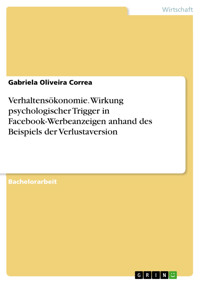 Verhaltensökonomie. Wirkung psychologischer Trigger in Facebook-Werbeanzeigen anhand des Beispiels der Verlustaversion - Gabriela Oliveira Correa - E-Book