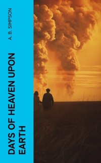 Days of Heaven Upon Earth - A. B. Simpson - E-Book