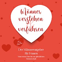 Männer verstehen & verführen - Der Männerratgeber für Frauen: Vom ersten Date bis zur glücklichen Partnerschaft - inkl. Sex- und Dating-Tipps - Marlene Korporal - Hörbuch