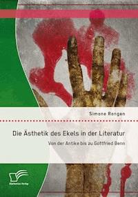 Die Ästhetik des Ekels in der Literatur: Von der Antike bis zu Gottfried Benn - Simone Rongen - E-Book