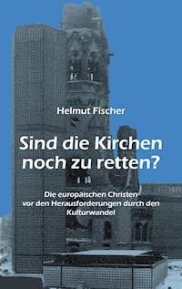 Sind die Kirchen noch zu retten? - Helmut Fischer - E-Book