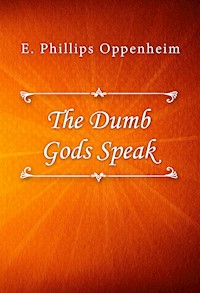 The Dumb Gods Speak - E. Phillips Oppenheim - E-Book