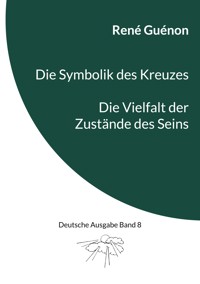 Die Symbolik des Kreuzes & Die Vielfalt der Zustände des Seins - René Guénon - E-Book