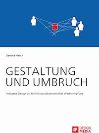 Gestaltung und Umbruch: Industrie Design als Mittel sozioökonomischer Wertschöpfung - Sandra Hirsch - E-Book