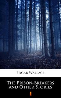 The Prison-Breakers and Other Stories - Edgar Wallace - E-Book