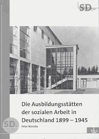 Die Ausbildungsstätten der sozialen Arbeit in Deutschland 1899-1945 - Peter Reinicke - E-Book