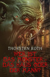 Wer ist das Monster – das Haus oder der Mann? - Thorsten Roth - E-Book