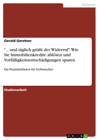 "... und täglich grüßt der Widerruf". Wie Sie Immobilienkredite ablösen und Vorfälligkeitsentschädigungen sparen - Gerald Gerstner - E-Book