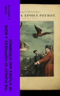 The Pursuit of Happiness: A Book of Studies and Strowings - Daniel G. Brinton - E-Book