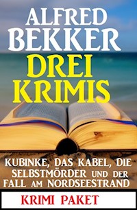 Drei Krimis: Kubinke, das Kabel, die Selbstmörder und der Fall am Nordseestrand: Krimi Paket - Alfred Bekker - kostenlos E-Book