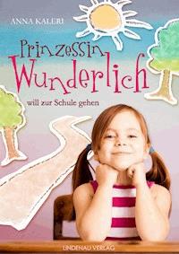 Prinzessin Wunderlich will zur Schule gehen - Anna Kaleri - E-Book