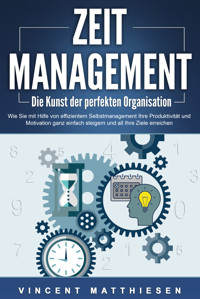 ZEITMANAGEMENT - Die Kunst der perfekten Organisation: Wie Sie mit Hilfe von effizientem Selbstmanagement Ihre Produktivität und Motivation ganz einfach steigern und all Ihre Ziele erreichen - Vincent Matthiesen - E-Book