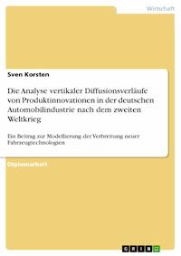 Die Analyse vertikaler Diffusionsverläufe von Produktinnovationen in der deutschen Automobilindustrie nach dem zweiten Weltkrieg - Sven Korsten - E-Book