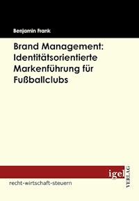 Brand Management: Identitätsorientierte Markenführung für Fußballclubs - Benjamin Frank - E-Book