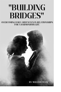 Building Bridges: Overcoming Daily Obstacles in Relationships for a Harmonious Life - Mary Ayidigah - E-Book