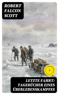 Letzte Fahrt: Tagebücher eines Überlebenskampfes - Robert Falcon Scott - E-Book